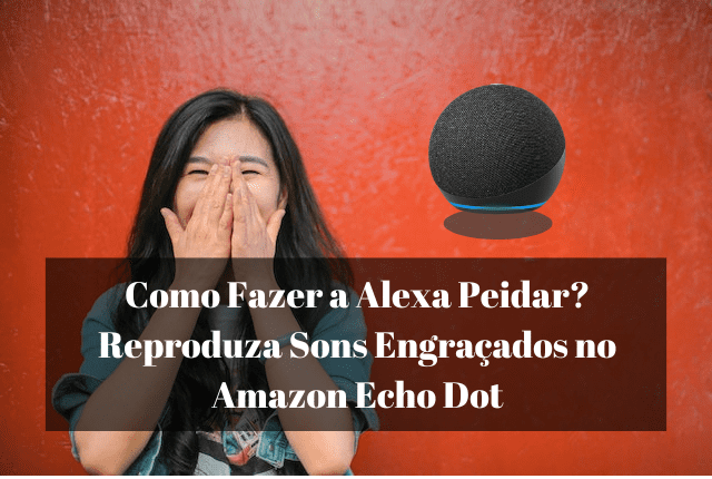 Como Fazer a Alexa Peidar? Reproduza Sons Engraçados no Amazon Echo Dot